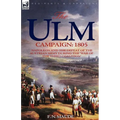 The Ulm Campaign 1805: Napoleon and the Defeat of the Austrian Army During the 'War of the Third Coalition'