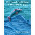 One Beautiful Dolphin in the Infinite Blue - Hardcover