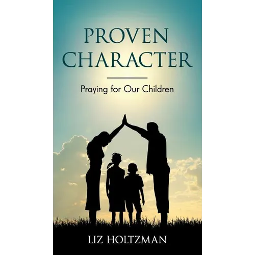 Proven Character: Praying for Our Children - Hardcover