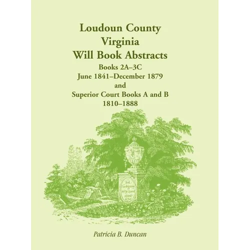 Loudoun County, Virginia Will Book Abstracts, Books 2A-3C, Jun 1841 - Dec 1879 and Superior Court Books A and B, 1810-1888