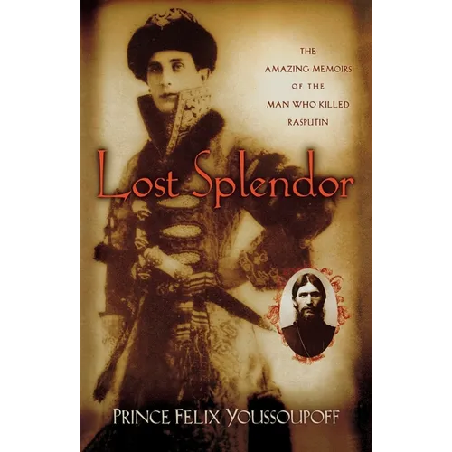 Lost Splendor: The Amazing Memoirs of the Man Who Killed Rasputin