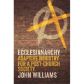 Ecclesianarchy: Adaptive Ministry for a Post-Church Society - Paperback