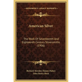 American Silver: The Work Of Seventeenth And Eighteenth Century Silversmiths (1906)