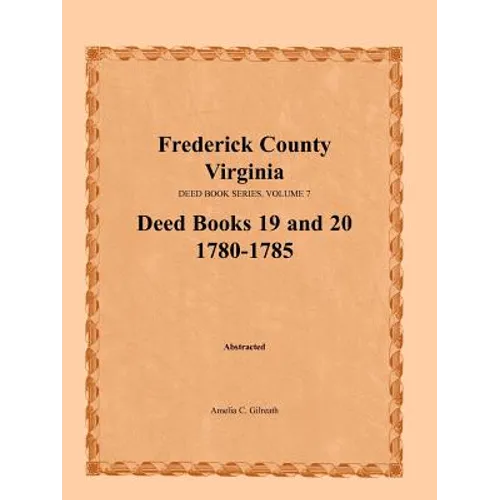 Frederick County, Virginia Deed Book Series, Volume 7, Deed Books 19 and 20 1780-1785