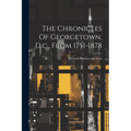 The Chronicles Of Georgetown, D.c., From 1751-1878 - Paperback