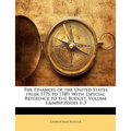 The Finances of the United States from 1775 to 1789: With Especial Reference to the Budget, Volume 1, Issues 1-3