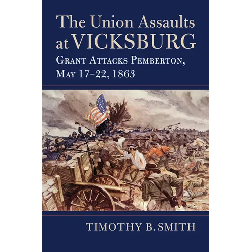 Union Assaults at Vicksburg: Grant Attacks Pemberton, May 17-22, 1863