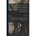History of the Sixth Regiment Indiana Volunteer Infantry: Of Both the Three Months' and Three Years' Services: This Work Contains not Only a Complete