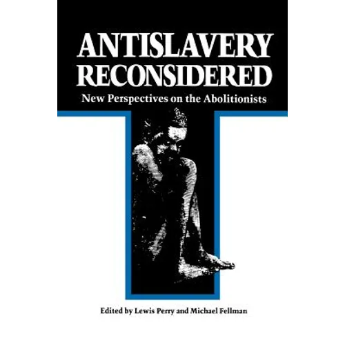Antislavery Reconsidered: New Perspectives on the Abolitionists