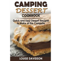 Camping Dessert Cookbook: Quick and Easy Dessert Recipes to Make at the Campsite
