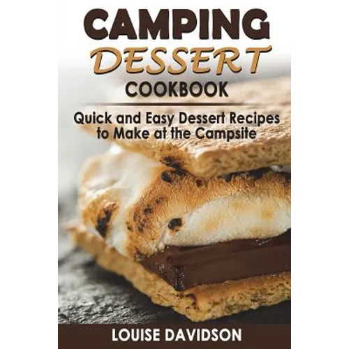 Camping Dessert Cookbook: Quick and Easy Dessert Recipes to Make at the Campsite