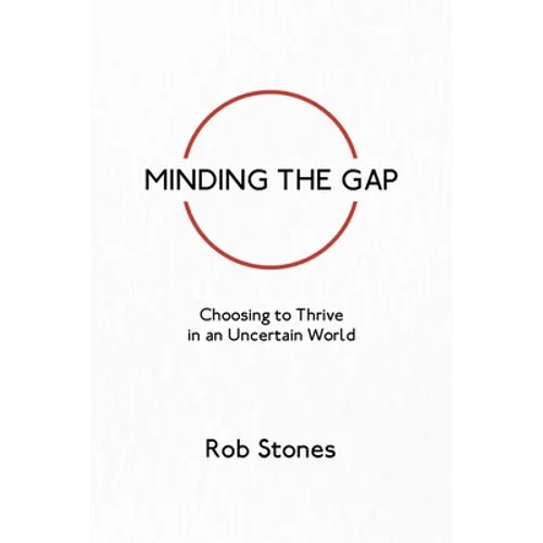 Minding the Gap: Choosing to Thrive in an Uncertain World - Paperback