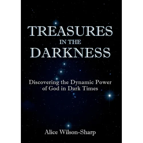 Treasures in the Darkness: Discovering the Dynamic Power of God in Dark Times - Paperback