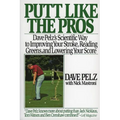 Putt Like the Pros: Dave Pelz's Scientific Guide to Improvin - Paperback