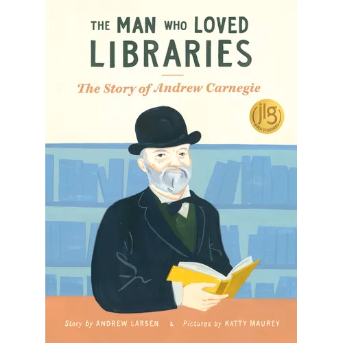 The Man Who Loved Libraries: The Story of Andrew Carnegie