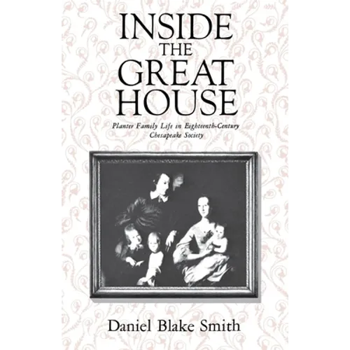 Inside the Great House: Planter Family Life in Eighteenth-Century Chesapeake Society