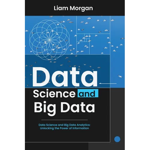 Data Science and Big Data: Data Science and Big Data Analytics: Unlocking the Power of Information - Paperback