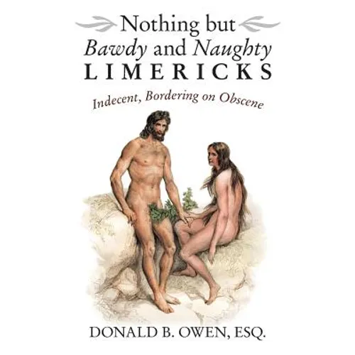 Nothing but Bawdy and Naughty Limericks: Indecent, Bordering on Obscene - Paperback