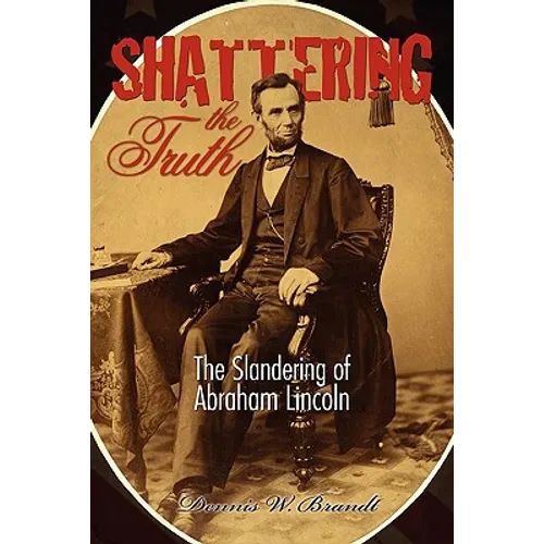 Shattering the Truth: The Slandering of Abraham Lincoln