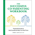 The Successful Co-Parenting Workbook: Practical Exercises to Heal Yourself and Help Your Kids Thrive - Paperback