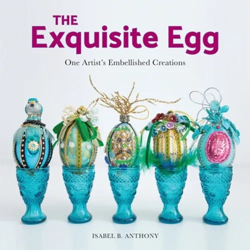The Exquisite Egg: One Artist's Embellished Creations - Paperback