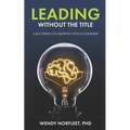 Leading Without the Title: A Blueprint to Growing into Leadership - Paperback