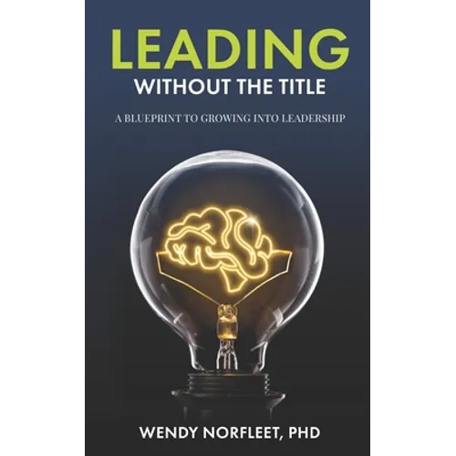 Leading Without the Title: A Blueprint to Growing into Leadership - Paperback