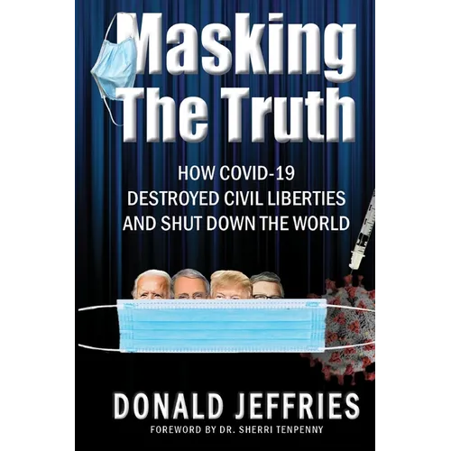 Masking the Truth: How Covid-19 Destroyed Civil Liberties and Shut Down the World