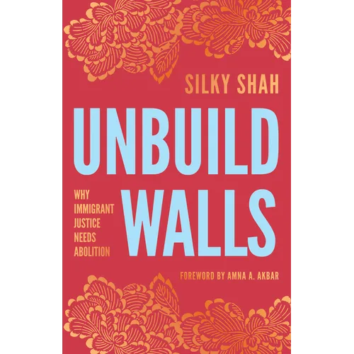 Unbuild Walls: Why Immigrant Justice Needs Abolition - Hardcover