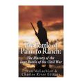 The Battle of Palmito Ranch: The History of the Last Battle of the Civil War