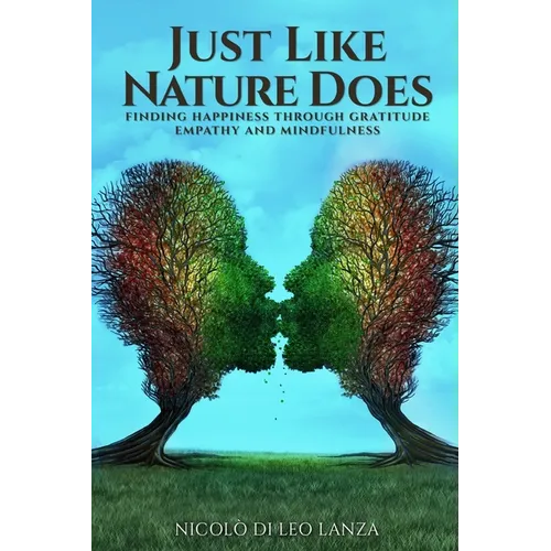 Just Like Nature Does: Finding Happiness Through Gratitude Empathy and Mindfulness - Paperback