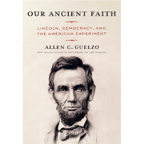 Our Ancient Faith: Lincoln, Democracy, and the American Experiment - Hardcover