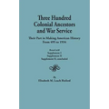 Three Hundred Colonial Ancestors and War Service: Their Part in Making American History from 495 to 1934. Bound with Supplement I, Supplement II, Supp