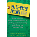 Value-Based Pricing: Drive Sales and Boost Your Bottom Line by Creating, Communicating and Capturing Customer Value - Hardcover