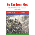 So Far from God: The U. S. War with Mexico, 1846-1848