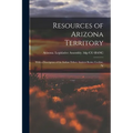 Resources of Arizona Territory: With a Description of the Indian Tribes; Ancient Ruins; Cochise, Ap