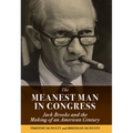 The Meanest Man in Congress: Jack Brooks and the Making of an American Century - Hardcover