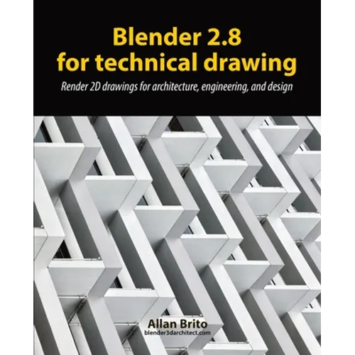 Blender 2.8 for technical drawing: Render 2D drawings for architecture, engineering, and design - Paperback