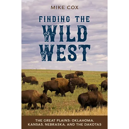 Finding the Wild West: The Great Plains: Oklahoma, Kansas, Nebraska, and the Dakotas