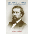 Edmund G. Ross: Soldier, Senator, Abolitionist