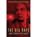 The Big Rape: A Historical Novel of the Fall of Berlin - Paperback