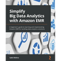 Simplify Big Data Analytics with Amazon EMR: A beginner's guide to learning and implementing Amazon EMR for building data analytics solutions - Paperback
