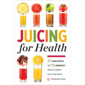 Juicing for Health: 81 Juicing Recipes and 76 Ingredients Proven to Improve Health and Vitality - Paperback