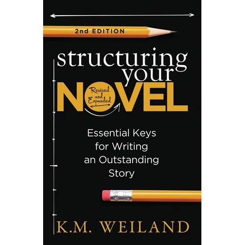 Structuring Your Novel (Revised & Expanded 2nd Edition): Essential Keys for Writing an Outstanding Story - Paperback