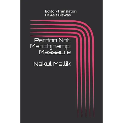 Pardon Not: Marichjhampi Massacre Nakul Mallik - Paperback