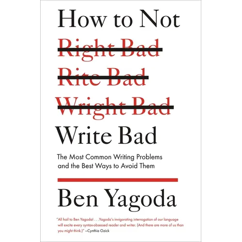 How to Not Write Bad: The Most Common Writing Problems and the Best Ways to Avoid Them - Paperback