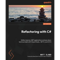 Refactoring with C#: Safely improve .NET applications and pay down technical debt with Visual Studio, .NET 8, and C# 12 - Paperback