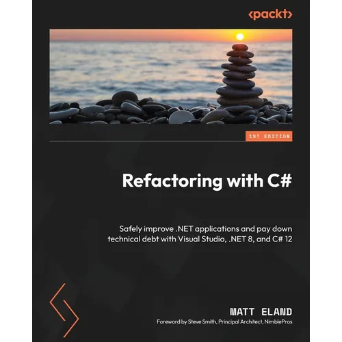 Refactoring with C#: Safely improve .NET applications and pay down technical debt with Visual Studio, .NET 8, and C# 12 - Paperback