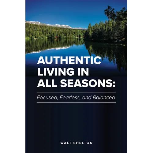 Authentic Living in All Seasons: Focused, Fearless, and Balanced - Paperback
