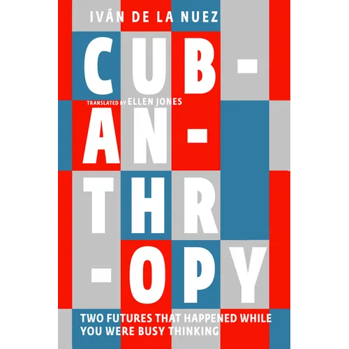 Cubanthropy: Two Futures That Happened While You Were Busy Thinking - Paperback